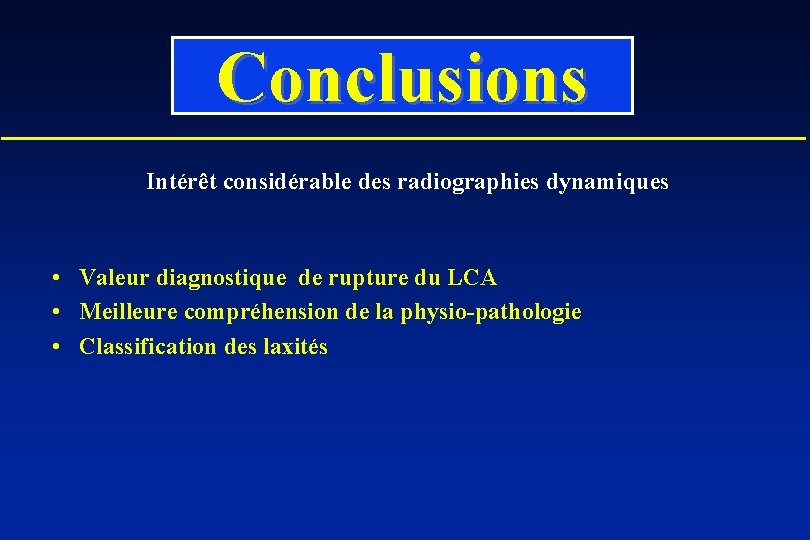 Conclusions Intérêt considérable des radiographies dynamiques • Valeur diagnostique de rupture du LCA •
