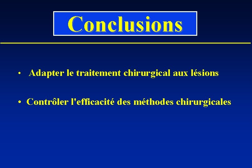 Conclusions • Adapter le traitement chirurgical aux lésions • Contrôler l'efficacité des méthodes chirurgicales