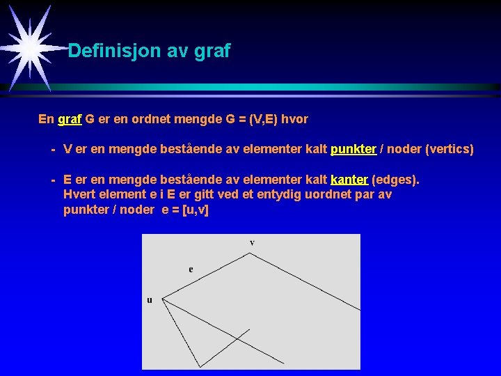 Definisjon av graf En graf G er en ordnet mengde G = (V, E)