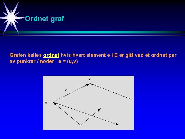 Ordnet graf Grafen kalles ordnet hvis hvert element e i E er gitt ved