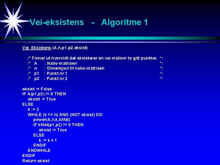 Vei-eksistens - Algoritme 1 Vei_Eksistens (A, n, p 1, p 2, eksist) /* Finner
