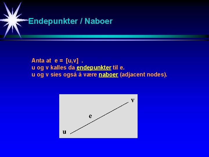 Endepunkter / Naboer Anta at e = [u, v]. u og v kalles da