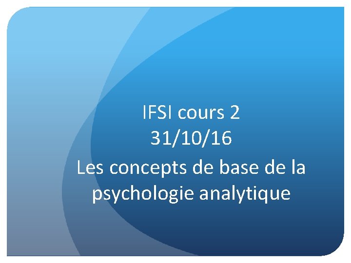 IFSI cours 2 31/10/16 Les concepts de base de la psychologie analytique 