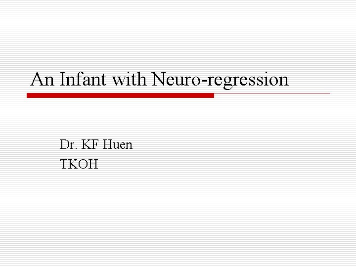 An Infant with Neuro-regression Dr. KF Huen TKOH 