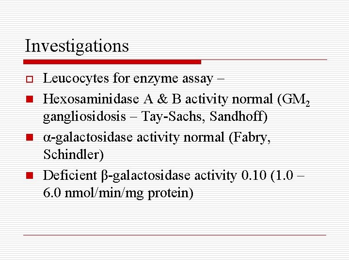 Investigations Leucocytes for enzyme assay – n Hexosaminidase A & B activity normal (GM