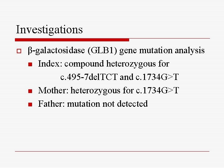 Investigations o β-galactosidase (GLB 1) gene mutation analysis n Index: compound heterozygous for c.