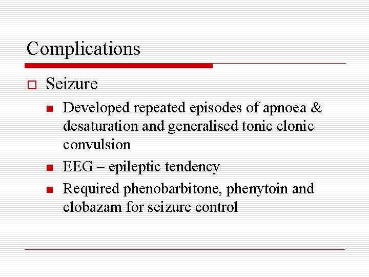 Complications o Seizure n n n Developed repeated episodes of apnoea & desaturation and