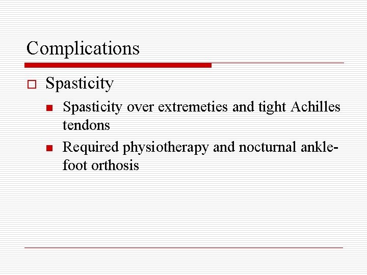 Complications o Spasticity n n Spasticity over extremeties and tight Achilles tendons Required physiotherapy