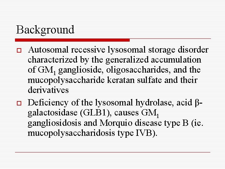 Background o o Autosomal recessive lysosomal storage disorder characterized by the generalized accumulation of