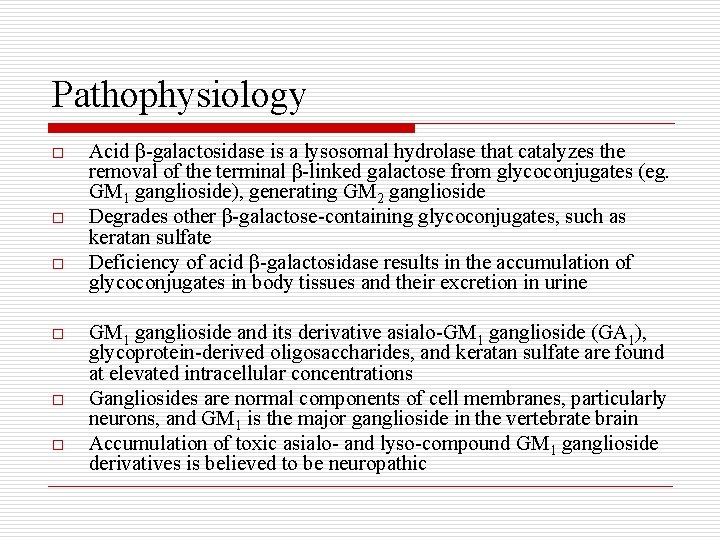 Pathophysiology o o o Acid β-galactosidase is a lysosomal hydrolase that catalyzes the removal