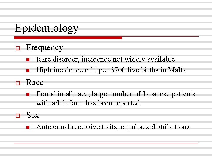 Epidemiology o Frequency n n o Race n o Rare disorder, incidence not widely