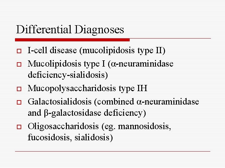 Differential Diagnoses o o o I-cell disease (mucolipidosis type II) Mucolipidosis type I (α-neuraminidase