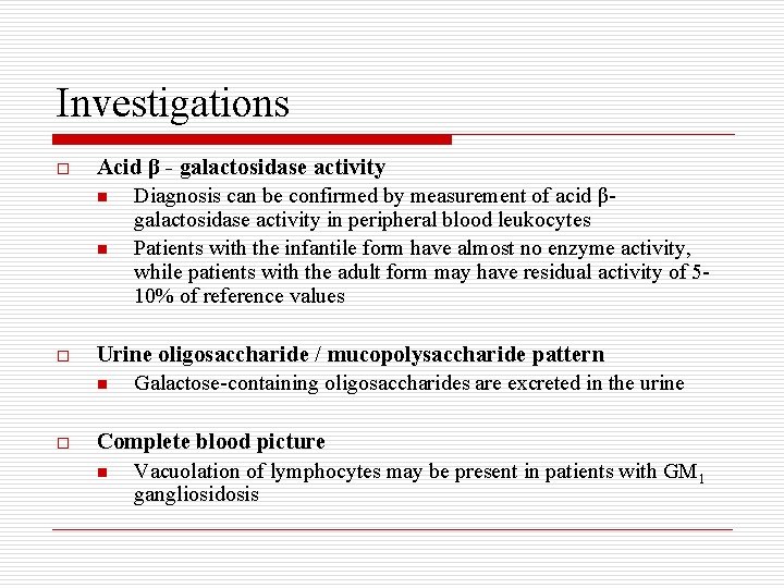 Investigations o Acid β - galactosidase activity n Diagnosis can be confirmed by measurement