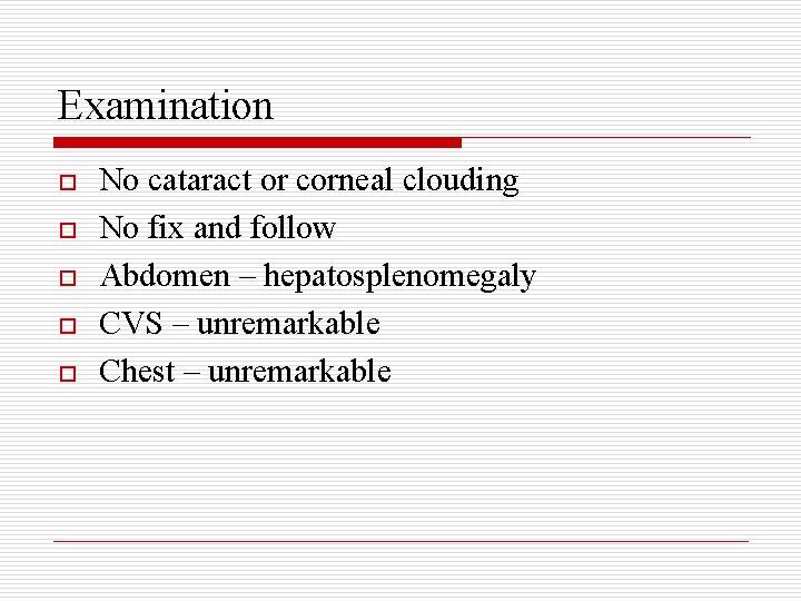 Examination o o o No cataract or corneal clouding No fix and follow Abdomen