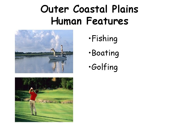 Outer Coastal Plains Human Features • Fishing • Boating • Golfing 
