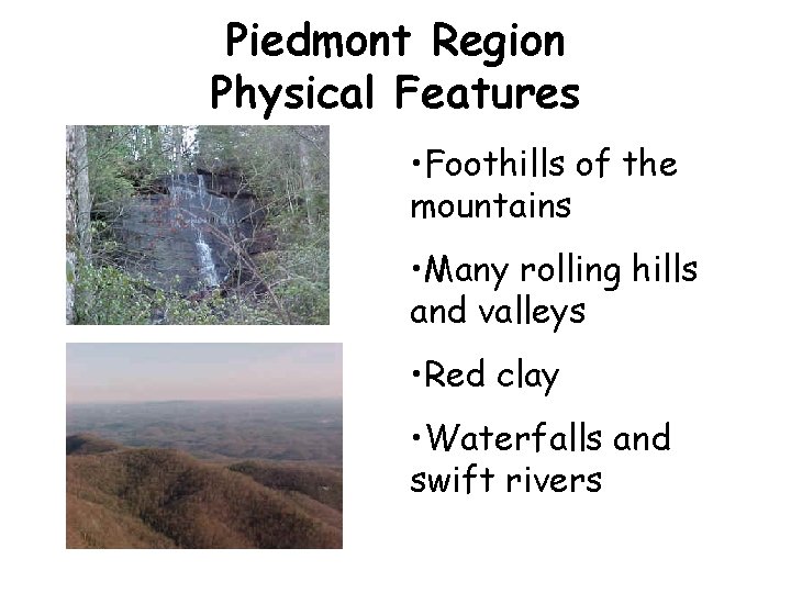 Piedmont Region Physical Features • Foothills of the mountains • Many rolling hills and