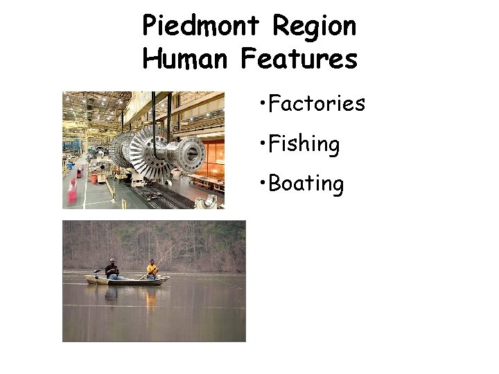 Piedmont Region Human Features • Factories • Fishing • Boating 