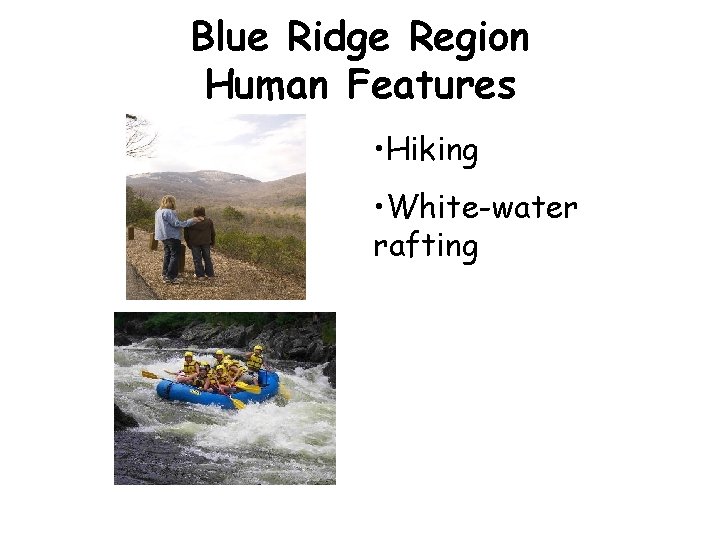 Blue Ridge Region Human Features • Hiking • White-water rafting 