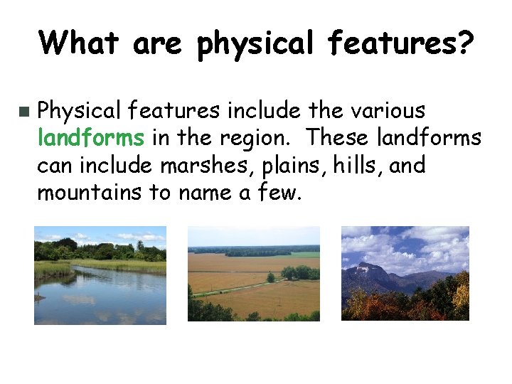 What are physical features? n Physical features include the various landforms in the region.