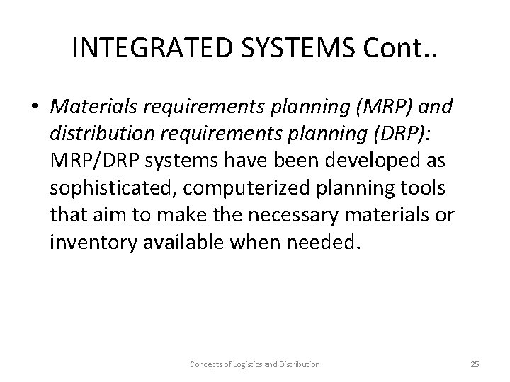 INTEGRATED SYSTEMS Cont. . • Materials requirements planning (MRP) and distribution requirements planning (DRP):