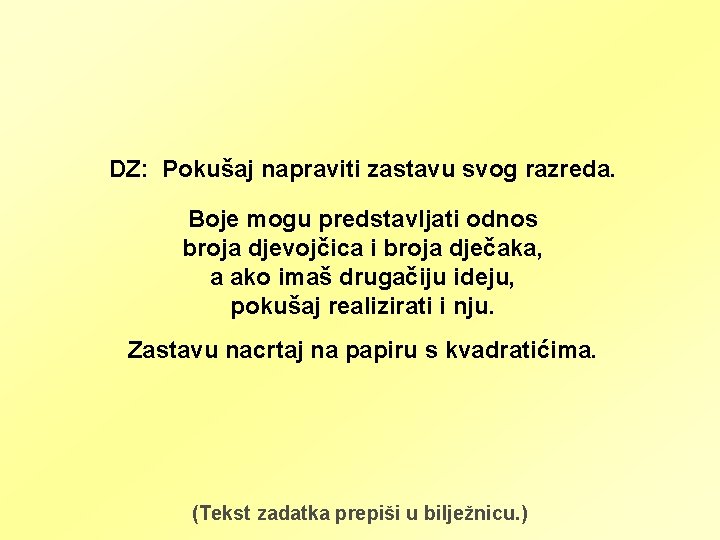 DZ: Pokušaj napraviti zastavu svog razreda. Boje mogu predstavljati odnos broja djevojčica i broja