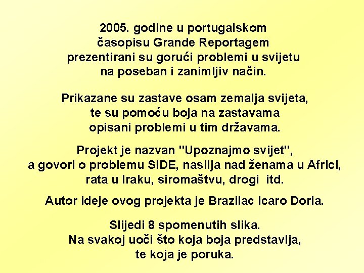 2005. godine u portugalskom časopisu Grande Reportagem prezentirani su gorući problemi u svijetu na