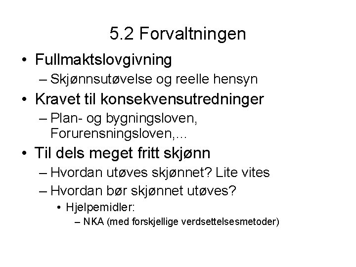 5. 2 Forvaltningen • Fullmaktslovgivning – Skjønnsutøvelse og reelle hensyn • Kravet til konsekvensutredninger
