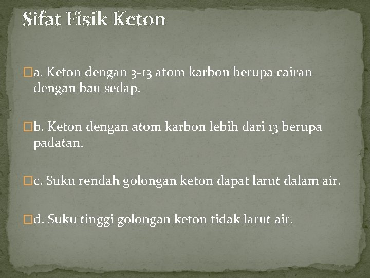 Sifat Fisik Keton �a. Keton dengan 3 -13 atom karbon berupa cairan dengan bau Sifat Fisik Keton �a. Keton dengan 3 -13 atom karbon berupa cairan dengan bau
