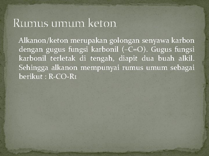 Rumus umum keton Alkanon/keton merupakan golongan senyawa karbon dengan gugus fungsi karbonil (–C=O). Gugus