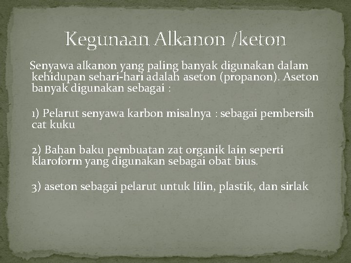 Kegunaan Alkanon /keton Senyawa alkanon yang paling banyak digunakan dalam kehidupan sehari-hari adalah aseton