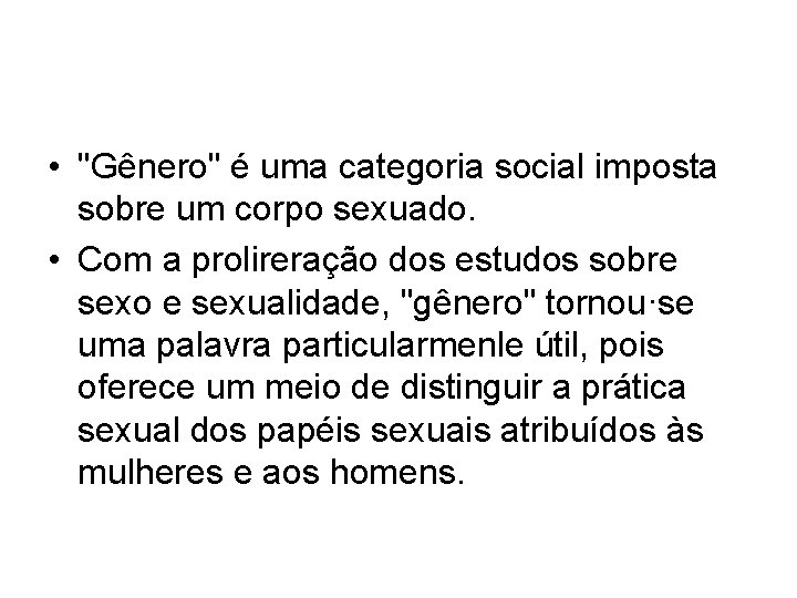  • "Gênero" é uma categoria social imposta sobre um corpo sexuado. • Com