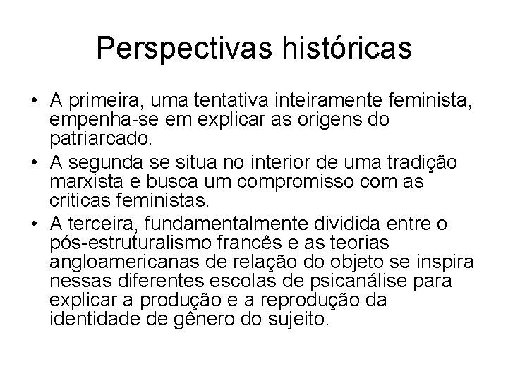 Perspectivas históricas • A primeira, uma tentativa inteiramente feminista, empenha-se em explicar as origens