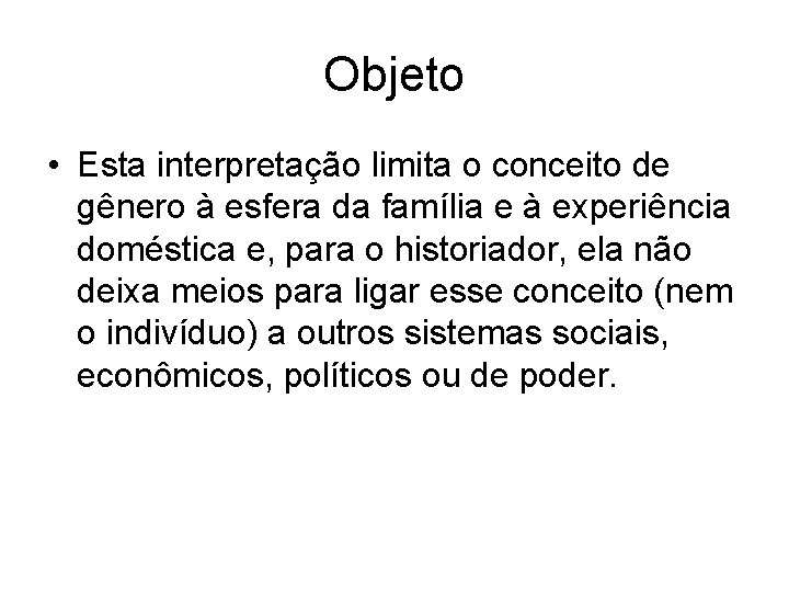 Objeto • Esta interpretação limita o conceito de gênero à esfera da família e