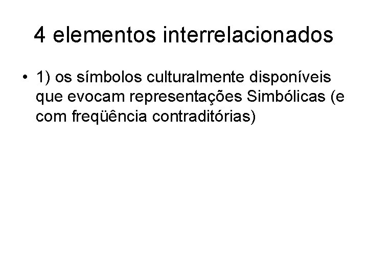 4 elementos interrelacionados • 1) os símbolos culturalmente disponíveis que evocam representações Simbólicas (e