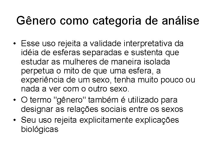 Gênero como categoria de análise • Esse uso rejeita a validade interpretativa da idéia