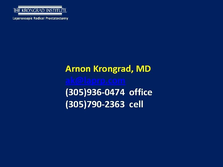 Laparoscopic Radical Prostatectomy Arnon Krongrad, MD ak@laprp. com (305)936 -0474 office (305)790 -2363 cell