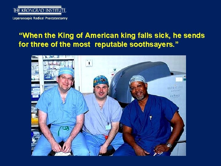 Laparoscopic Radical Prostatectomy “When the King of American king falls sick, he sends for