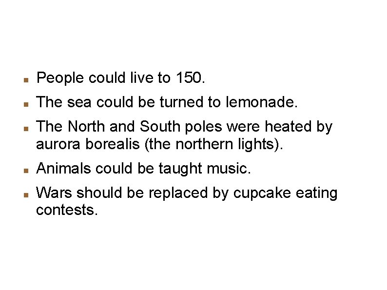 Weird Ideas People could live to 150. The sea could be turned to lemonade.