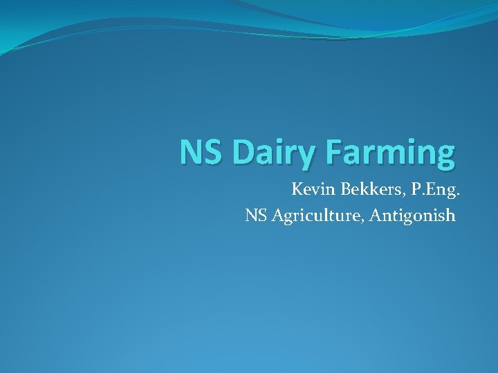 NS Dairy Farming Kevin Bekkers, P. Eng. NS Agriculture, Antigonish 