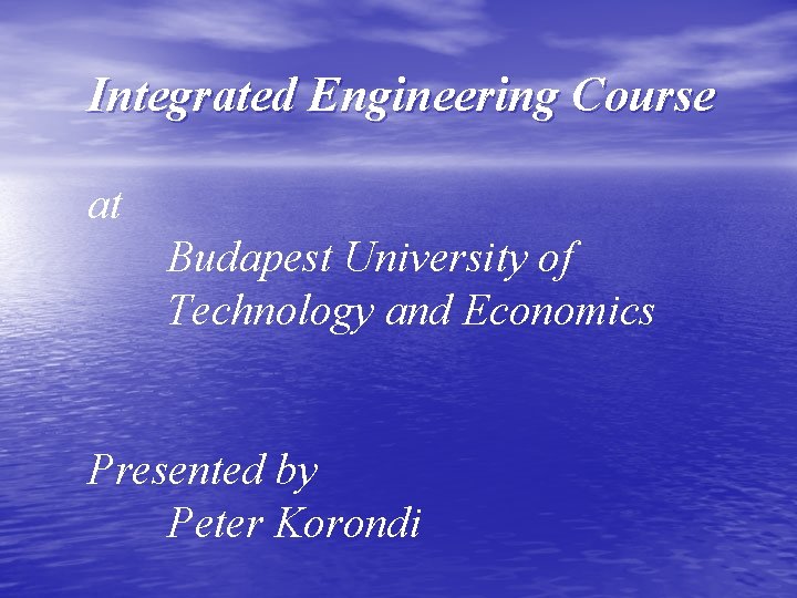 Integrated Engineering Course at Budapest University of Technology and Economics Presented by Peter Korondi