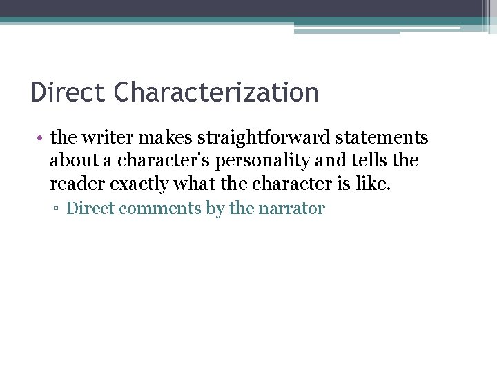 Direct Characterization • the writer makes straightforward statements about a character's personality and tells
