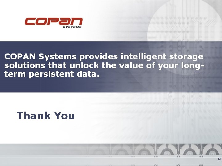 COPAN Systems provides intelligent storage solutions that unlock the value of your longterm persistent COPAN Systems provides intelligent storage solutions that unlock the value of your longterm persistent