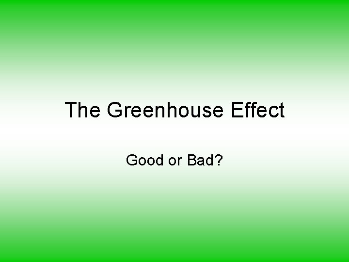 The Greenhouse Effect Good or Bad? 