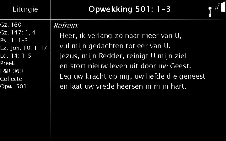 Opwekking 501: 1 -3 Liturgie Gz. 160 Gz. 147: 1, 4 Ps. 1: 1–