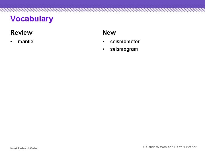 Vocabulary Review New • • • mantle Copyright © Mc. Graw-Hill Education seismometer seismogram