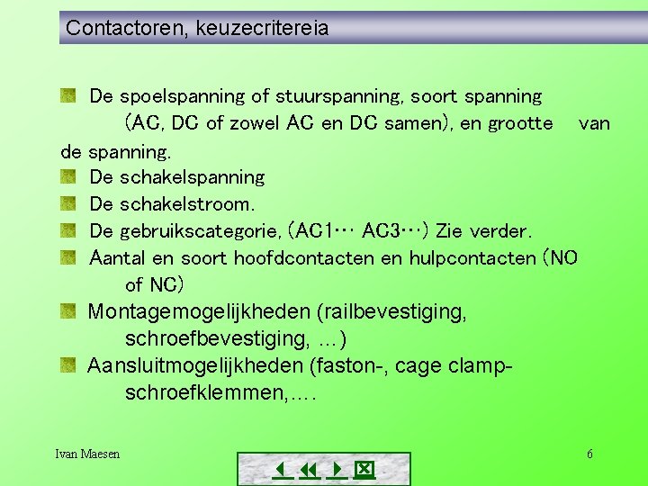 Contactoren, keuzecritereia De spoelspanning of stuurspanning, soort spanning (AC, DC of zowel AC en