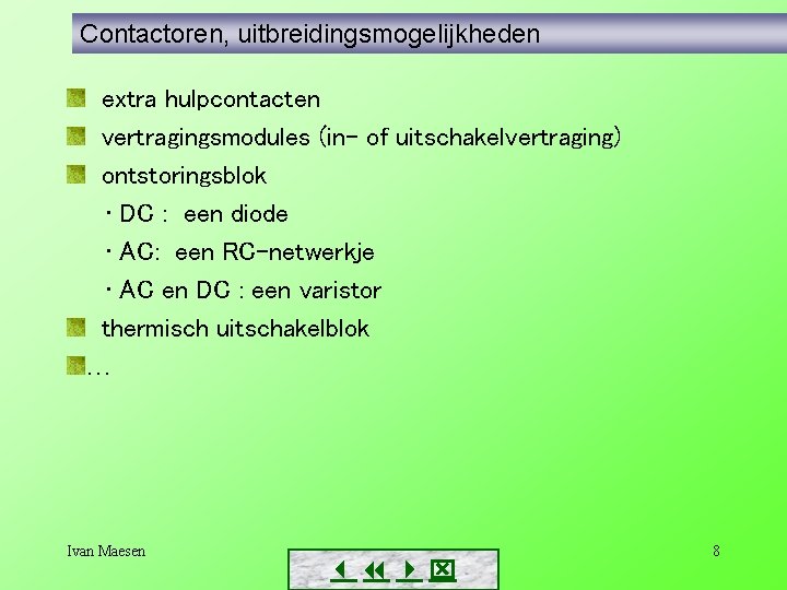 Contactoren, uitbreidingsmogelijkheden extra hulpcontacten vertragingsmodules (in- of uitschakelvertraging) ontstoringsblok • DC : een diode