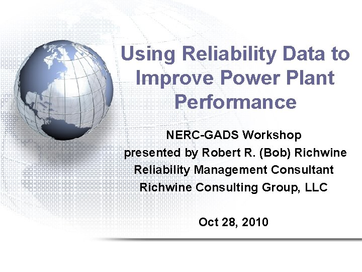 Using Reliability Data to Improve Power Plant Performance NERC-GADS Workshop presented by Robert R.