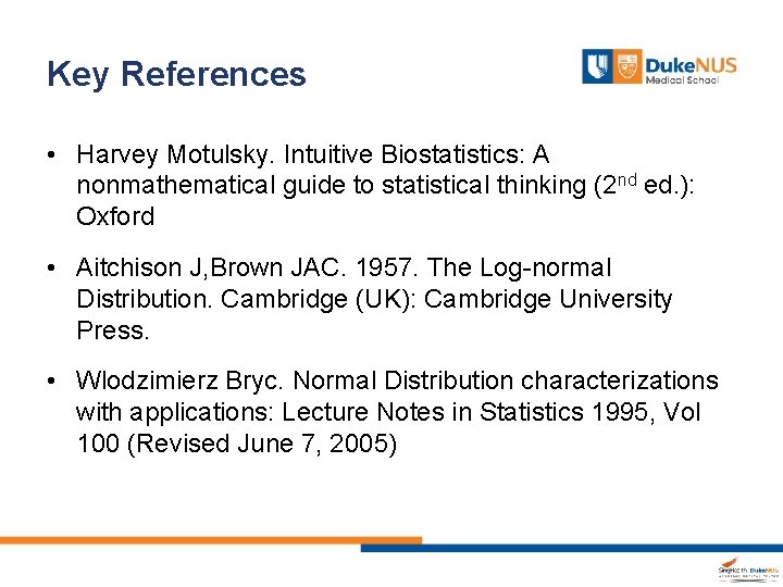Key References • Harvey Motulsky. Intuitive Biostatistics: A nonmathematical guide to statistical thinking (2