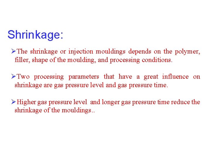 Shrinkage: ØThe shrinkage or injection mouldings depends on the polymer, filler, shape of the